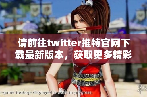 请前往twitter推特官网下载最新版本，获取更多精彩功能和服务体验