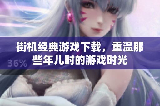 街机经典游戏下载，重温那些年儿时的游戏时光