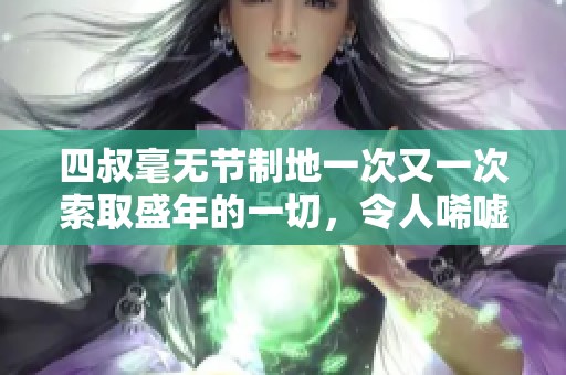 四叔毫无节制地一次又一次索取盛年的一切，令人唏嘘不已