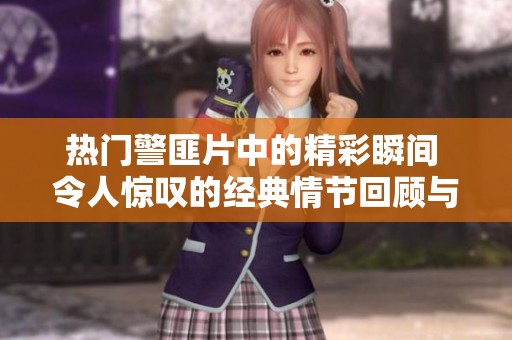 热门警匪片中的精彩瞬间 令人惊叹的经典情节回顾与分析