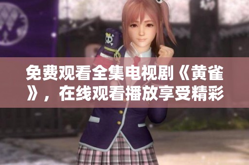 免费观看全集电视剧《黄雀》，在线观看播放享受精彩剧情体验