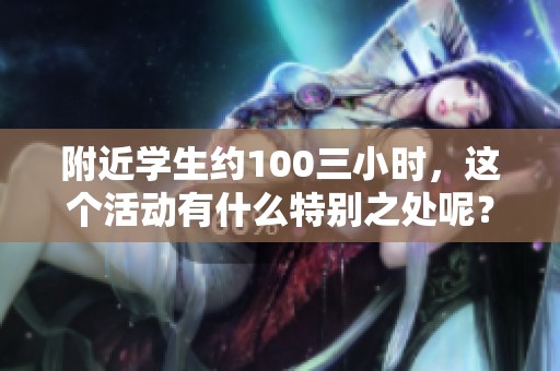 附近学生约100三小时，这个活动有什么特别之处呢？