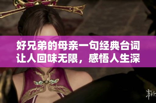好兄弟的母亲一句经典台词让人回味无限，感悟人生深意在其中