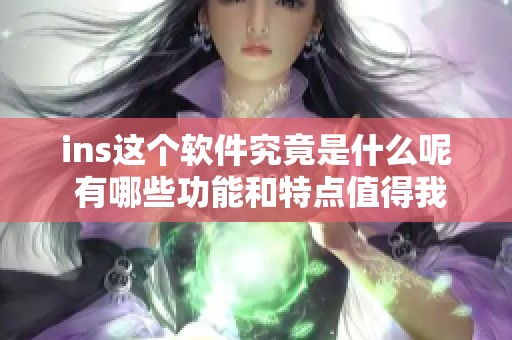 ins这个软件究竟是什么呢 有哪些功能和特点值得我们了解呢
