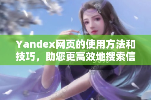 Yandex网页的使用方法和技巧，助您更高效地搜索信息和资源