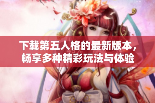 下载第五人格的最新版本，畅享多种精彩玩法与体验