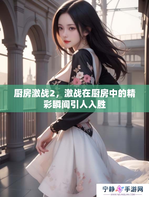 厨房激战2，激战在厨房中的精彩瞬间引人入胜