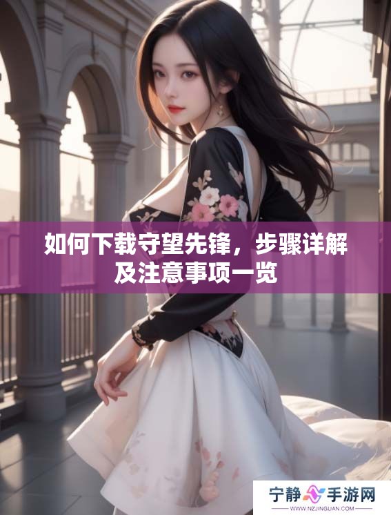 如何下载守望先锋，步骤详解及注意事项一览