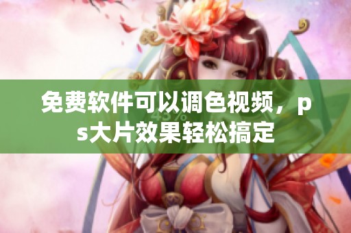 免费软件可以调色视频，ps大片效果轻松搞定