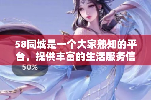 58同城是一个大家熟知的平台，提供丰富的生活服务信息。