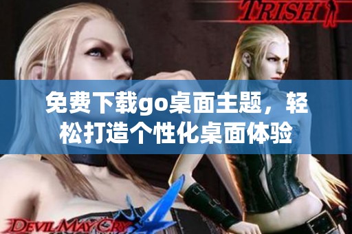 免费下载go桌面主题，轻松打造个性化桌面体验