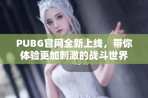 PUBG官网全新上线，带你体验更加刺激的战斗世界