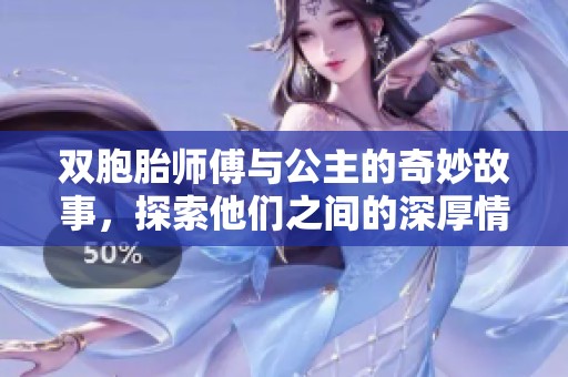 双胞胎师傅与公主的奇妙故事，探索他们之间的深厚情谊与成长历程
