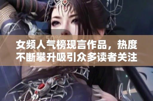女频人气榜现言作品，热度不断攀升吸引众多读者关注