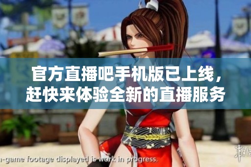 官方直播吧手机版已上线，赶快来体验全新的直播服务吧！
