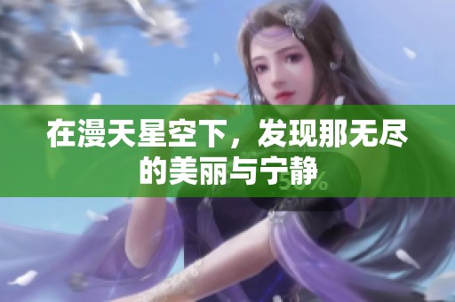 在漫天星空下，发现那无尽的美丽与宁静
