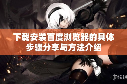下载安装百度浏览器的具体步骤分享与方法介绍