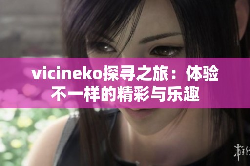 vicineko探寻之旅：体验不一样的精彩与乐趣