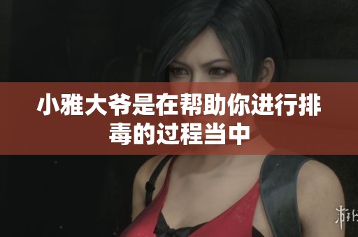 小雅大爷是在帮助你进行排毒的过程当中