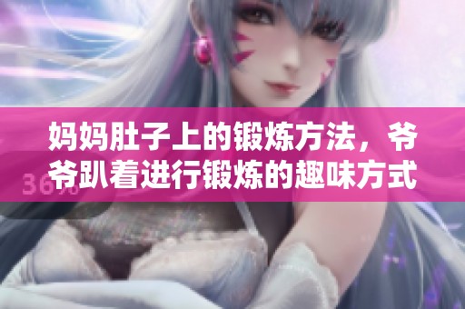 妈妈肚子上的锻炼方法，爷爷趴着进行锻炼的趣味方式分享