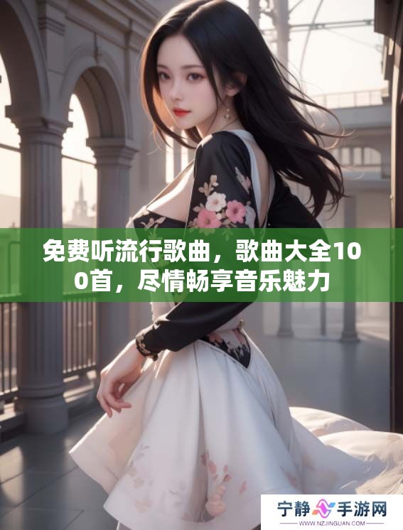 免费听流行歌曲，歌曲大全100首，尽情畅享音乐魅力