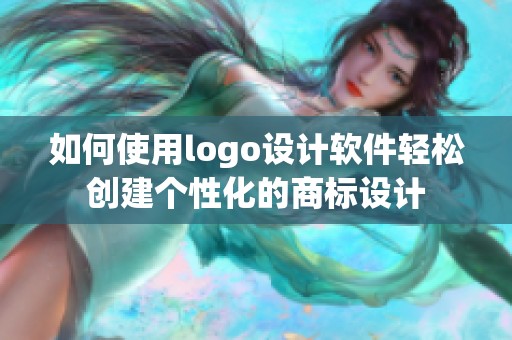 如何使用logo设计软件轻松创建个性化的商标设计