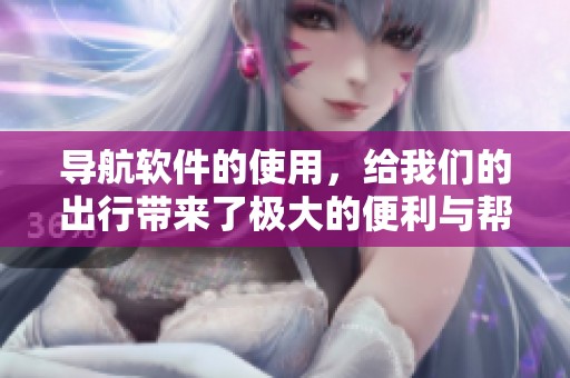 导航软件的使用，给我们的出行带来了极大的便利与帮助