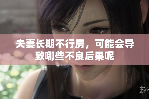 夫妻长期不行房，可能会导致哪些不良后果呢