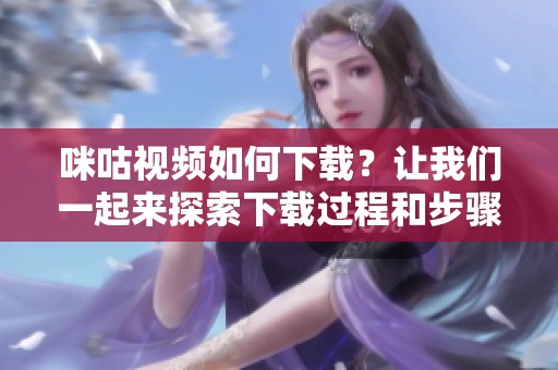 咪咕视频如何下载？让我们一起来探索下载过程和步骤！