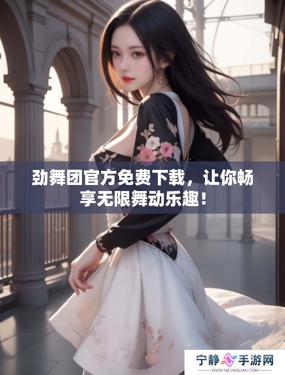 劲舞团官方免费下载，让你畅享无限舞动乐趣！