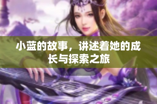 小蓝的故事，讲述着她的成长与探索之旅