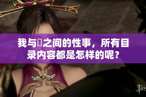 我与斏之间的性事，所有目录内容都是怎样的呢？