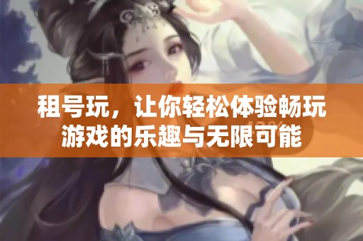 租号玩，让你轻松体验畅玩游戏的乐趣与无限可能