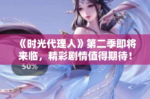 《时光代理人》第二季即将来临，精彩剧情值得期待！