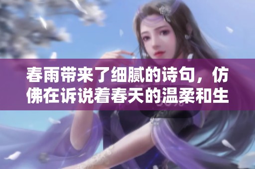 春雨带来了细腻的诗句，仿佛在诉说着春天的温柔和生机