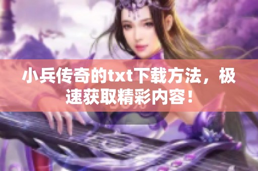 小兵传奇的txt下载方法，极速获取精彩内容！