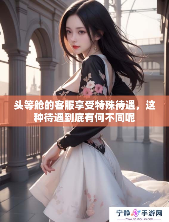 头等舱的客服享受特殊待遇，这种待遇到底有何不同呢