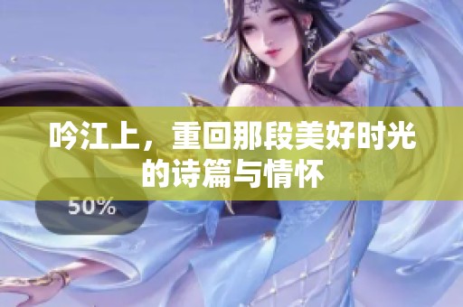 吟江上，重回那段美好时光的诗篇与情怀