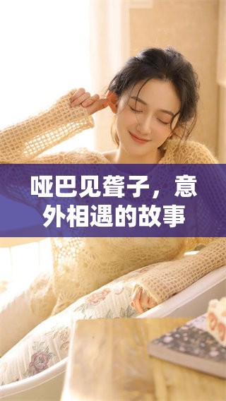哑巴见聋子，意外相遇的故事引人深思与感悟
