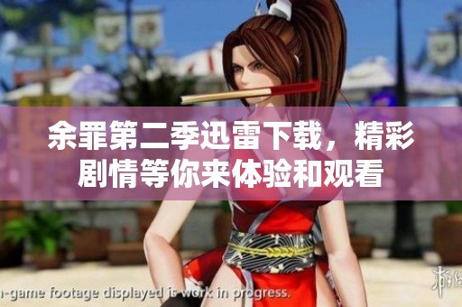 余罪第二季迅雷下载，精彩剧情等你来体验和观看