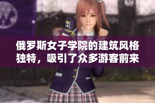 俄罗斯女子学院的建筑风格独特，吸引了众多游客前来参观和学习。