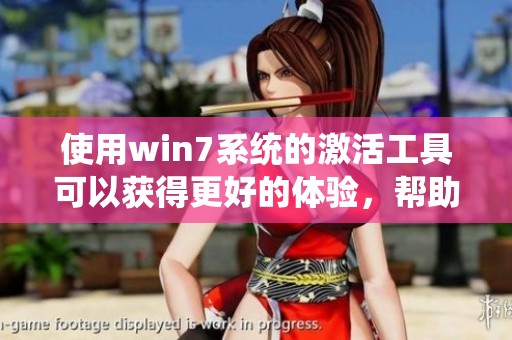 使用win7系统的激活工具可以获得更好的体验，帮助您轻松激活win7系统