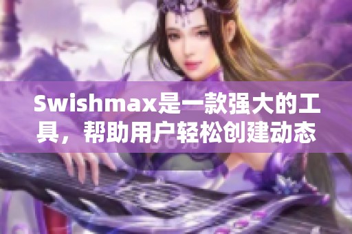 Swishmax是一款强大的工具，帮助用户轻松创建动态内容和动画效果