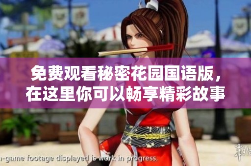 免费观看秘密花园国语版，在这里你可以畅享精彩故事与奇妙冒险