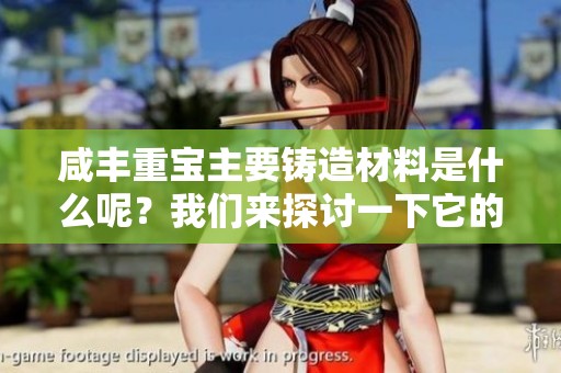 咸丰重宝主要铸造材料是什么呢？我们来探讨一下它的组成成分。