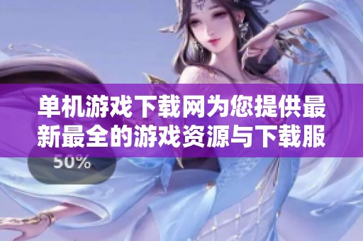 单机游戏下载网为您提供最新最全的游戏资源与下载服务