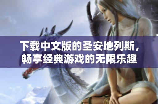 下载中文版的圣安地列斯，畅享经典游戏的无限乐趣