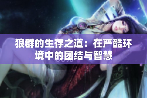 狼群的生存之道：在严酷环境中的团结与智慧