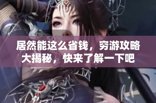 居然能这么省钱，穷游攻略大揭秘，快来了解一下吧