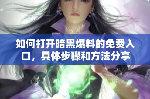 如何打开暗黑爆料的免费入口，具体步骤和方法分享